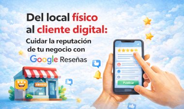 Del local físico al cliente digital: Cuidar tu reputación en Google